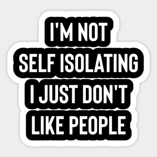 I'm Not Self Isolating I Just Don't Like People Sticker